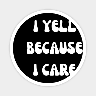 i yell because i care Magnet